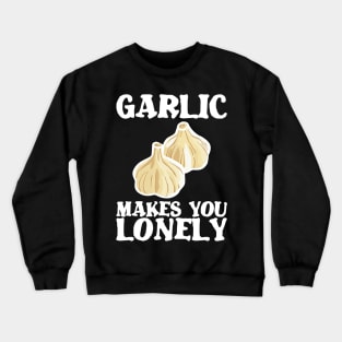 Garlic makes lonely birthday gift shirt Crewneck Sweatshirt